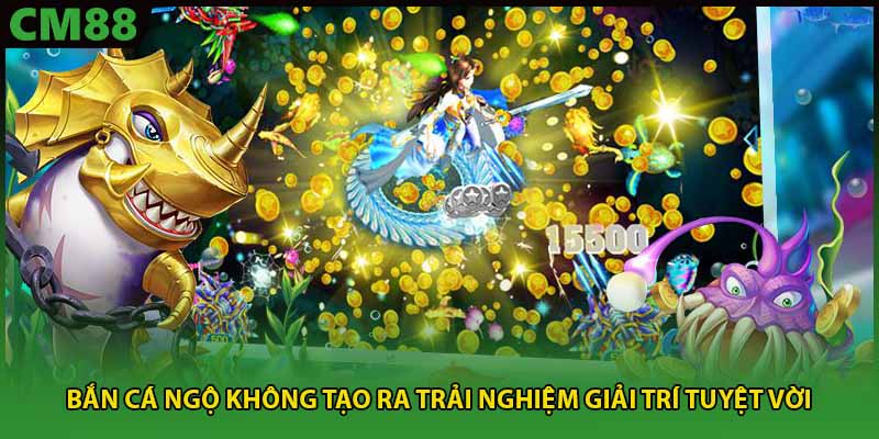 Bắn cá ngộ không tạo ra trải nghiệm giải trí tuyệt vời