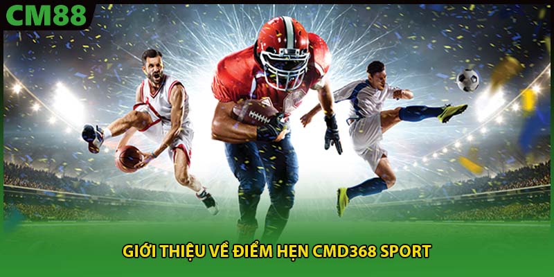 Giới thiệu về điểm hẹn CMD368 Sport
