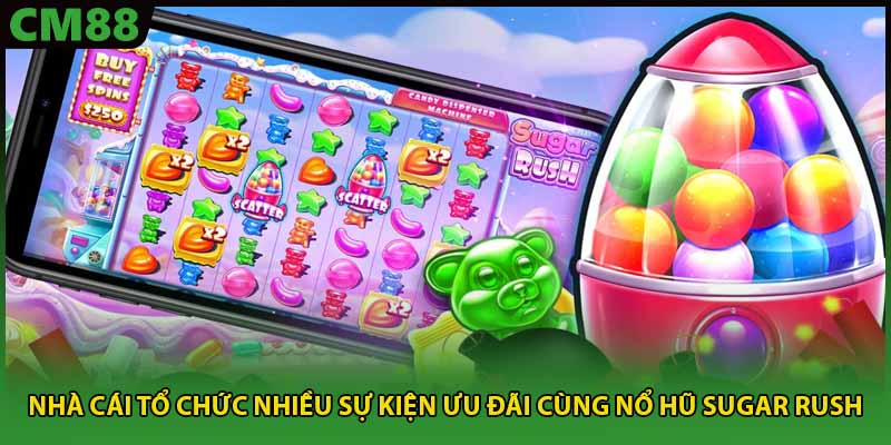 Nhà cái tổ chức nhiều sự kiện ưu đãi cùng nổ hũ Sugar Rush